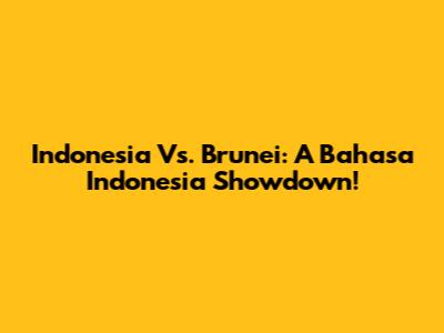 Indonesia Vs. Brunei: A Bahasa Indonesia Showdown!