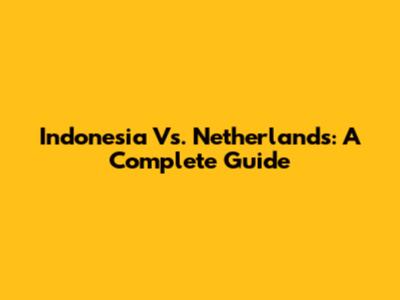 Indonesia Vs. Netherlands: A Complete Guide