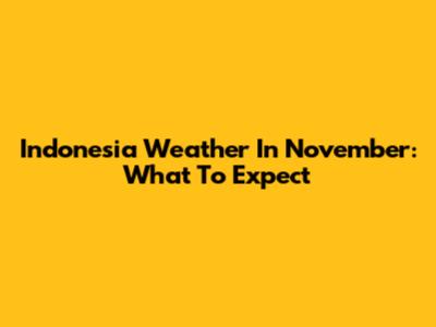 Indonesia Weather In November: What To Expect