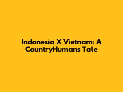 Indonesia X Vietnam: A CountryHumans Tale