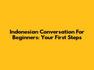 Indonesian Conversation For Beginners: Your First Steps