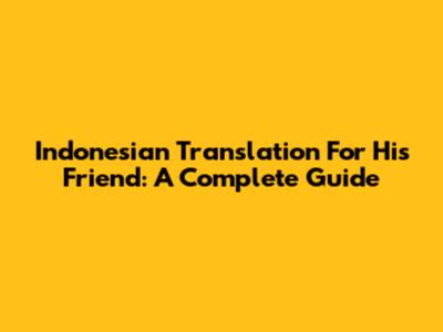 Indonesian Translation For "His Friend": A Complete Guide
