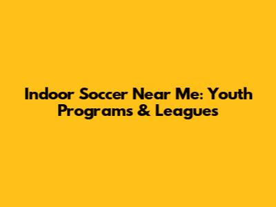 Indoor Soccer Near Me: Youth Programs & Leagues