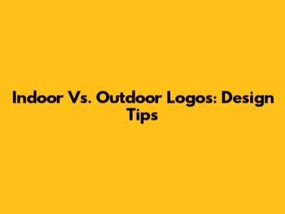 Indoor Vs. Outdoor Logos: Design Tips