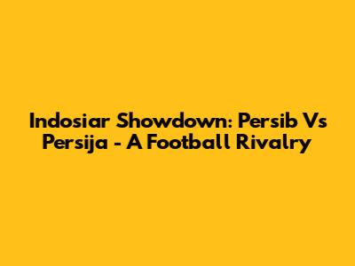 Indosiar Showdown: Persib Vs Persija - A Football Rivalry