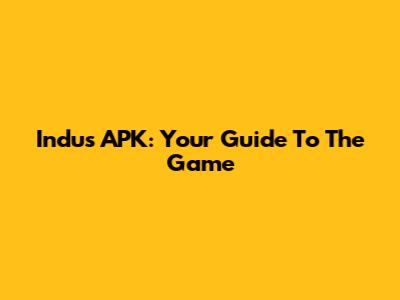 Indus APK: Your Guide To The Game