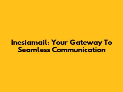 Inesiamail: Your Gateway To Seamless Communication