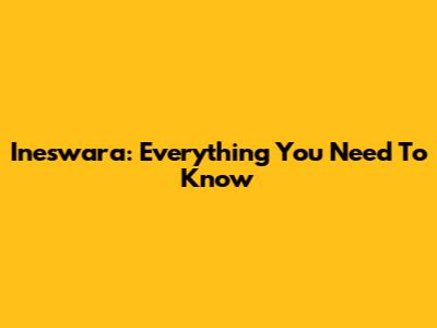 Ineswara: Everything You Need To Know