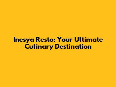 Inesya Resto: Your Ultimate Culinary Destination