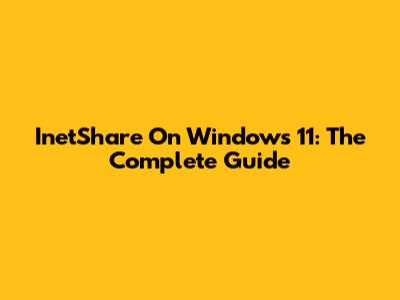 InetShare On Windows 11: The Complete Guide