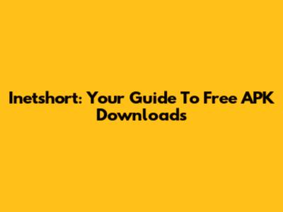 Inetshort: Your Guide To Free APK Downloads
