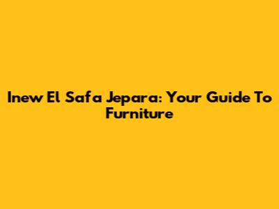 Inew El Safa Jepara: Your Guide To Furniture