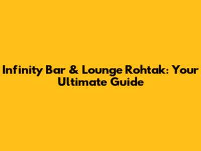 Infinity Bar & Lounge Rohtak: Your Ultimate Guide