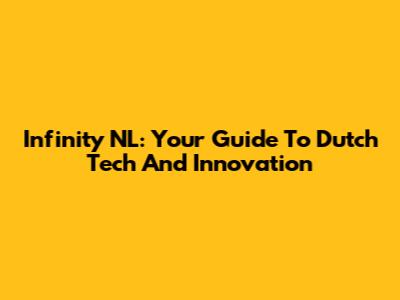 Infinity NL: Your Guide To Dutch Tech And Innovation