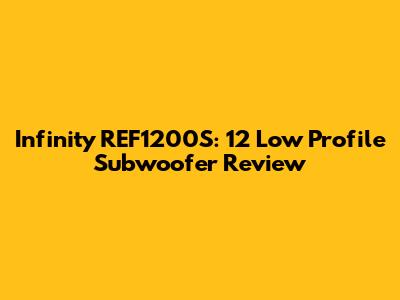 Infinity REF1200S: 12" Low Profile Subwoofer Review