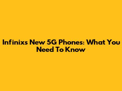 Infinix's New 5G Phones: What You Need To Know