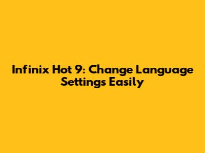 Infinix Hot 9: Change Language Settings Easily