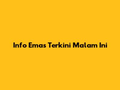 Info Emas Terkini Malam Ini
