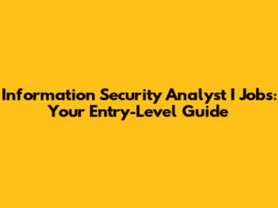 Information Security Analyst I Jobs: Your Entry-Level Guide