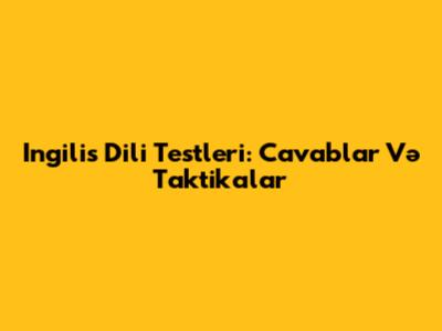 Ingilis Dili Testleri: Cavablar Və Taktikalar