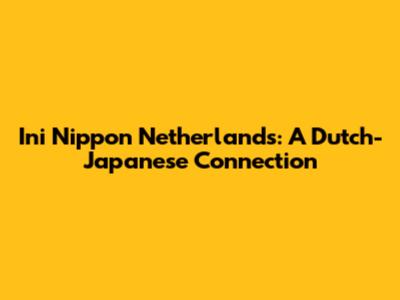Ini Nippon Netherlands: A Dutch-Japanese Connection
