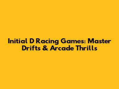 Initial D Racing Games: Master Drifts & Arcade Thrills