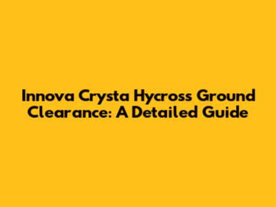 Innova Crysta Hycross Ground Clearance: A Detailed Guide