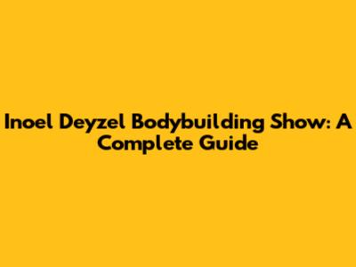 Inoel Deyzel Bodybuilding Show: A Complete Guide