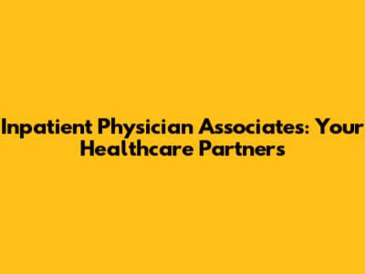 Inpatient Physician Associates: Your Healthcare Partners