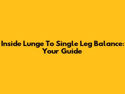 Inside Lunge To Single Leg Balance: Your Guide