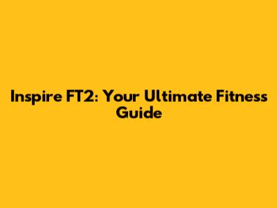 Inspire FT2: Your Ultimate Fitness Guide