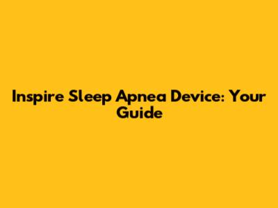 Inspire Sleep Apnea Device: Your Guide