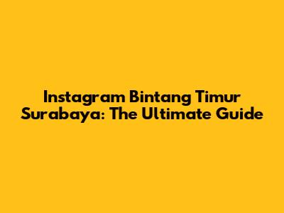 Instagram Bintang Timur Surabaya: The Ultimate Guide