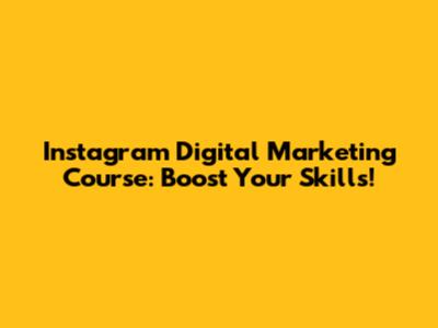 Instagram Digital Marketing Course: Boost Your Skills!