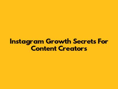Instagram Growth Secrets For Content Creators