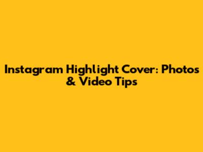 Instagram Highlight Cover: Photos & Video Tips