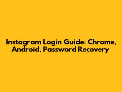 Instagram Login Guide: Chrome, Android, Password Recovery