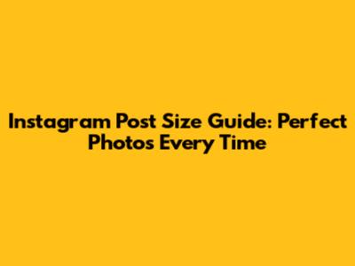 Instagram Post Size Guide: Perfect Photos Every Time