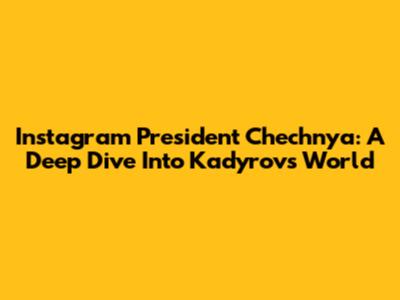 Instagram President Chechnya: A Deep Dive Into Kadyrov's World