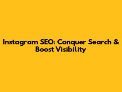 Instagram SEO: Conquer Search & Boost Visibility