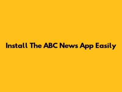 Install The ABC News App Easily