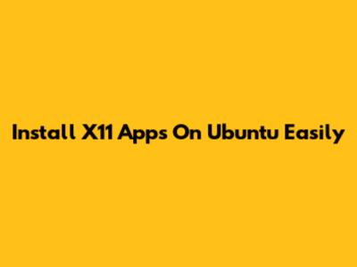 Install X11 Apps On Ubuntu Easily