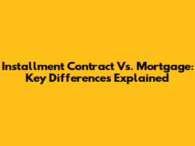 Installment Contract Vs. Mortgage: Key Differences Explained