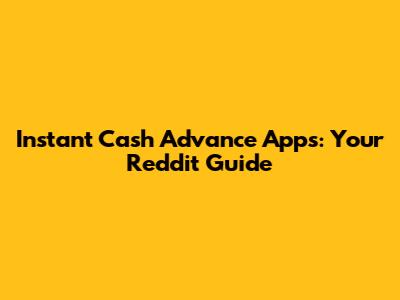 Instant Cash Advance Apps: Your Reddit Guide