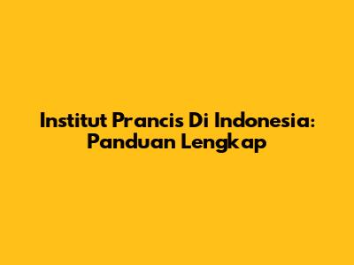 Institut Prancis Di Indonesia: Panduan Lengkap
