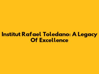 Institut Rafael Toledano: A Legacy Of Excellence
