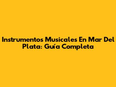 Instrumentos Musicales En Mar Del Plata: Guía Completa