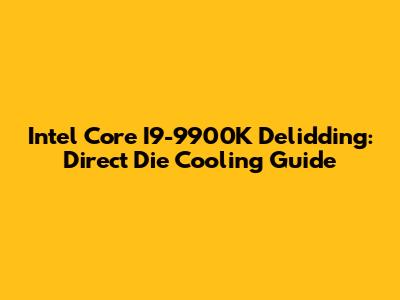 Intel Core I9-9900K Delidding: Direct Die Cooling Guide