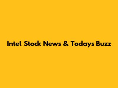 Intel Stock News & Today's Buzz