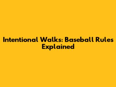 Intentional Walks: Baseball Rules Explained
